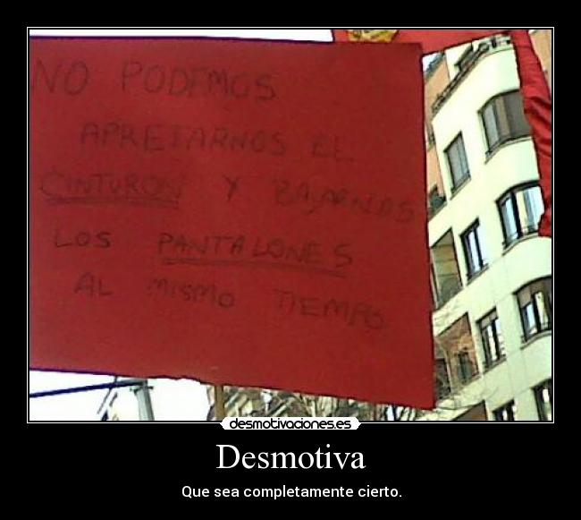 Desmotiva - Que sea completamente cierto.