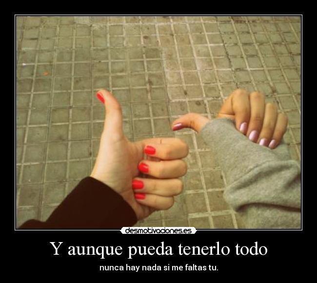 Y aunque pueda tenerlo todo -