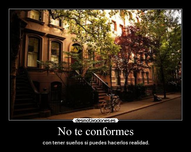 No te conformes - con tener sueños si puedes hacerlos realidad.