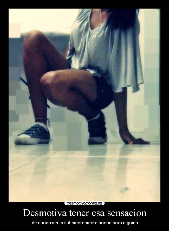 Desmotiva tener esa sensacion -