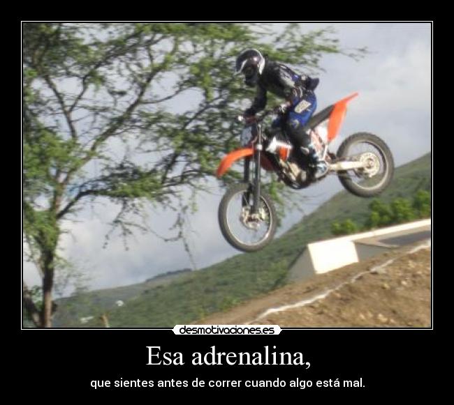 Esa adrenalina, - 