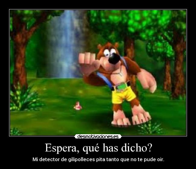 Espera, qué has dicho? -