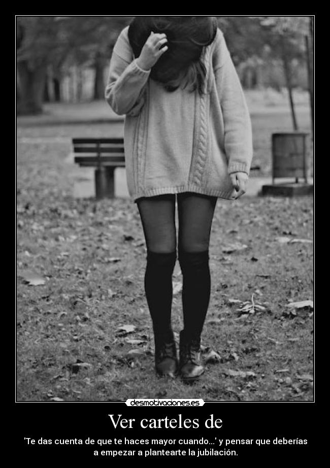 Ver carteles de - Te das cuenta de que te haces mayor cuando... y pensar que deberías
a empezar a plantearte la jubilación.