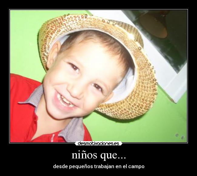 niños que... - desde pequeños trabajan en el campo