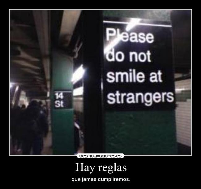 Hay reglas - que jamas cumpliremos.