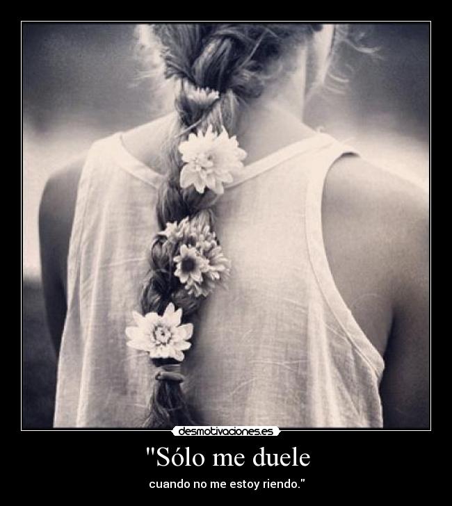 Sólo me duele - cuando no me estoy riendo.