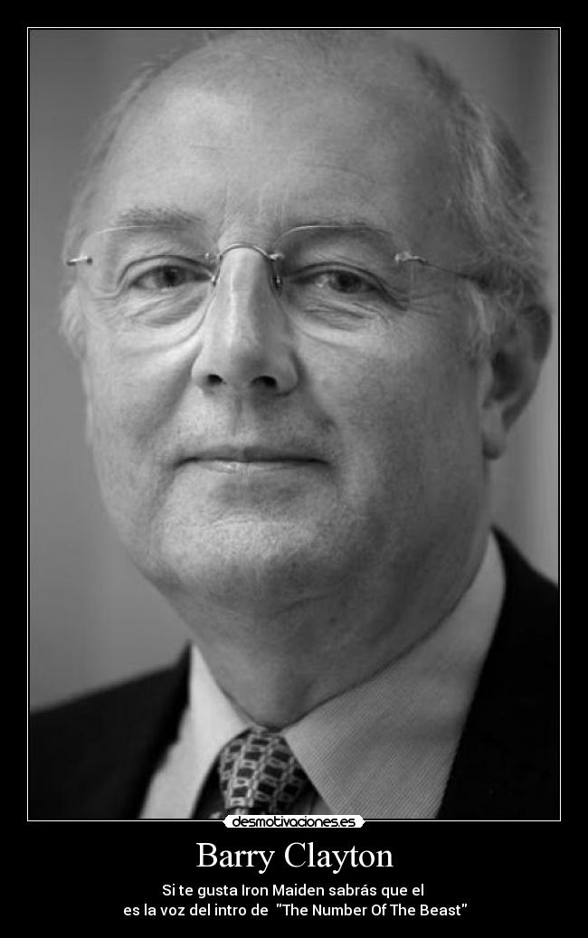 Barry Clayton - Si te gusta Iron Maiden sabrás que el
es la voz del intro de The Number Of The Beast
