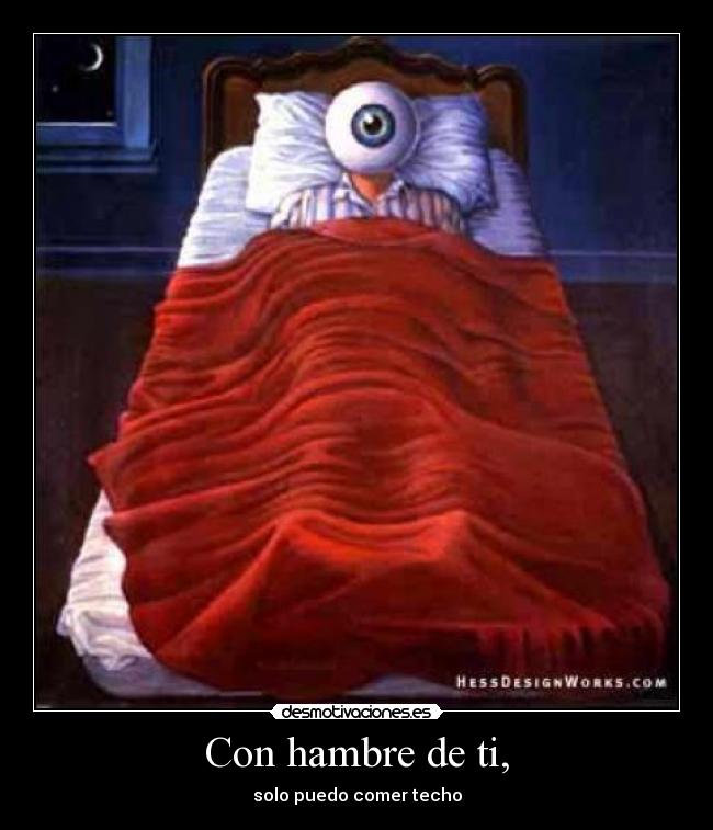 Con hambre de ti, - solo puedo comer techo