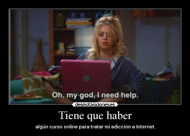 Tiene que haber - algún curso online para tratar mi adicción a Internet.