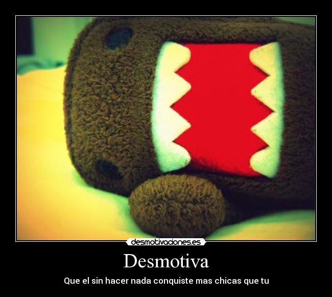 Desmotiva - Que el sin hacer nada conquiste mas chicas que tu