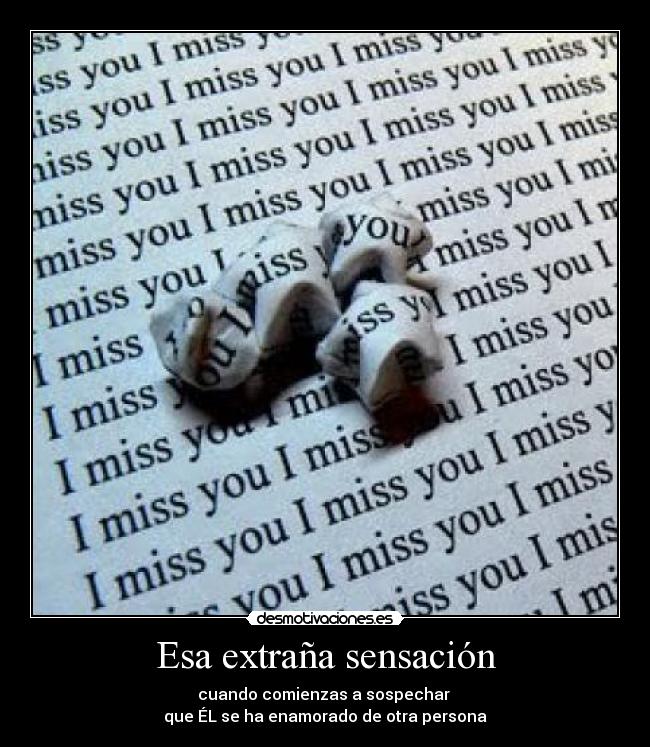 Esa extraña sensación - cuando comienzas a sospechar
que ÉL se ha enamorado de otra persona