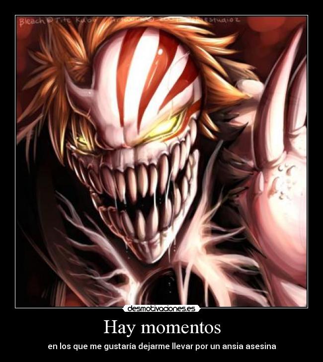 Hay momentos - en los que me gustaría dejarme llevar por un ansia asesina