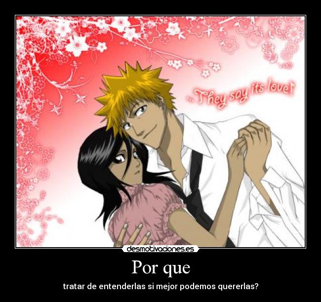Por que - tratar de entenderlas si mejor podemos quererlas?