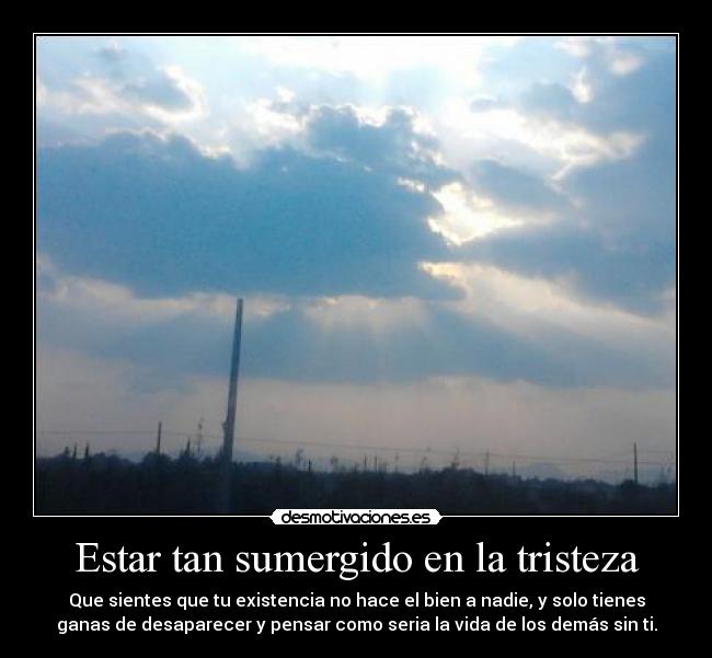 Estar tan sumergido en la tristeza -