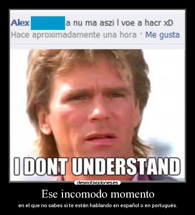 Ese incomodo momento - en el que no sabes si te están hablando en español o en portugués.