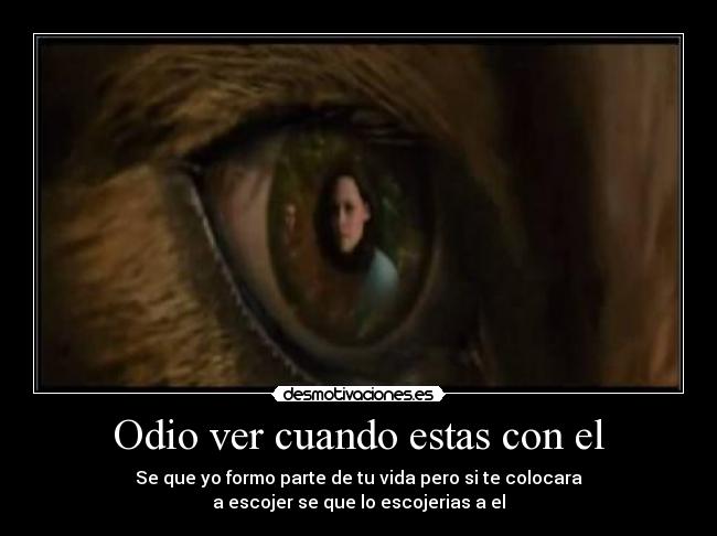 Odio ver cuando estas con el -