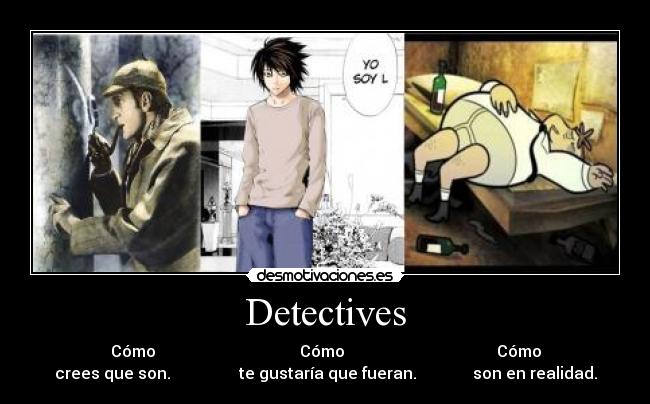 Detectives - Cómo                                    Cómo                                      Cómo
crees que son.                 te gustaría que fueran.              son en realidad.