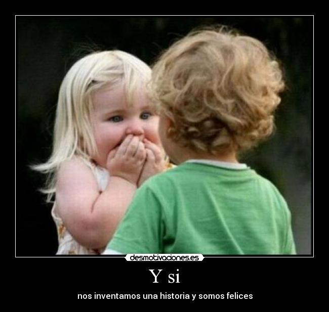 Y si - nos inventamos una historia y somos felices