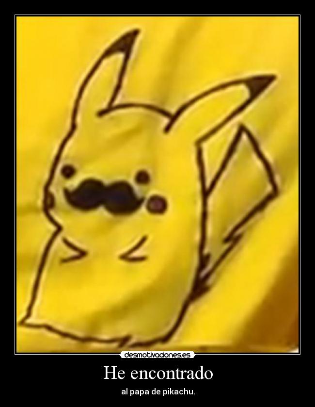 He encontrado - al papa de pikachu.
