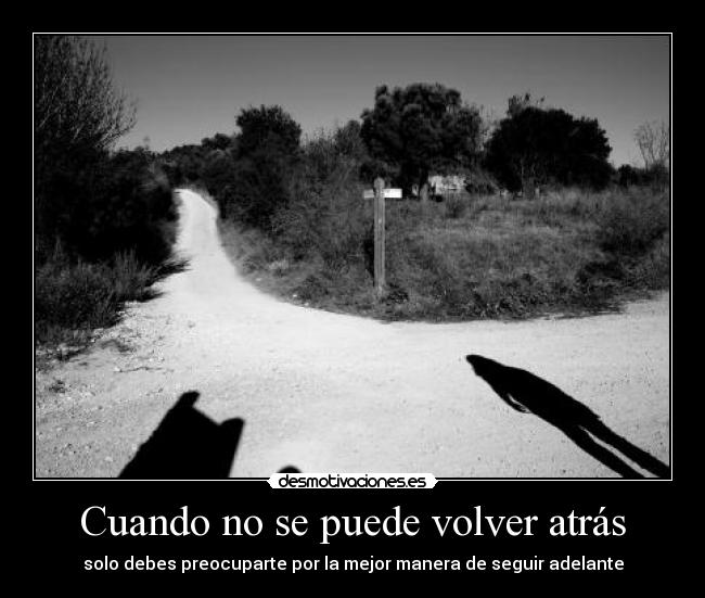 Cuando no se puede volver atrás - solo debes preocuparte por la mejor manera de seguir adelante