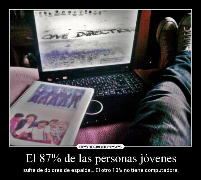 El 87% de las personas jóvenes - sufre de dolores de espalda... El otro 13% no tiene computadora.