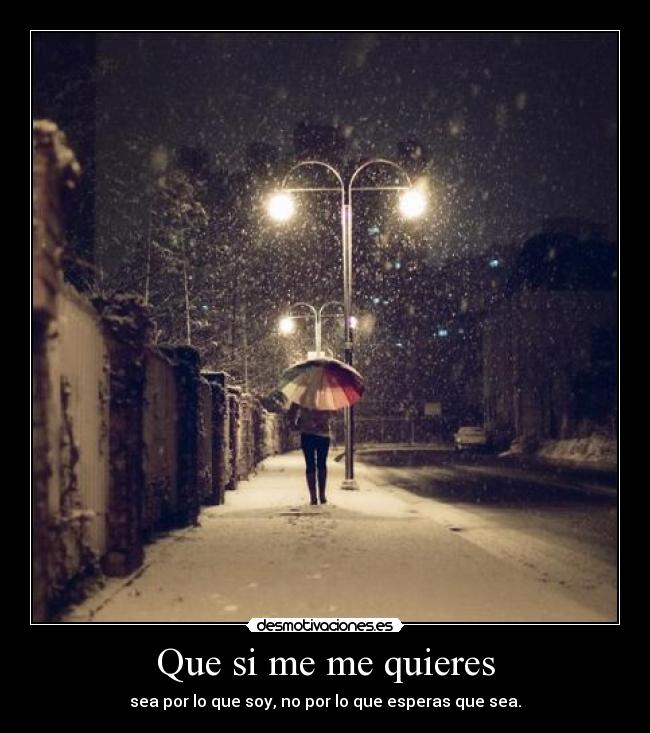 Que si me me quieres - sea por lo que soy, no por lo que esperas que sea.