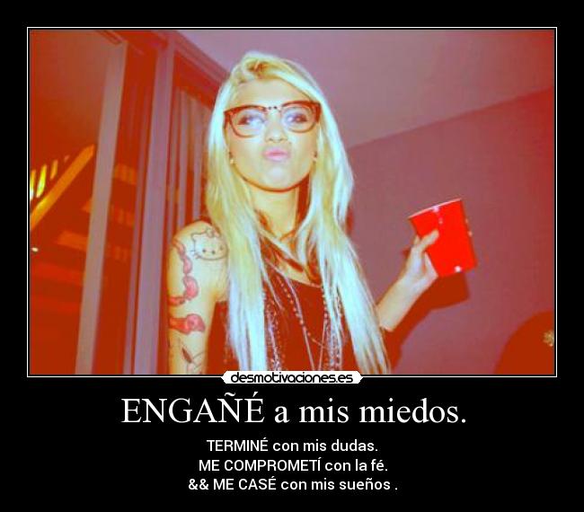 ENGAÑÉ a mis miedos. - TERMINÉ con mis dudas.
ME COMPROMETÍ con la fé.
&& ME CASÉ con mis sueños♥.