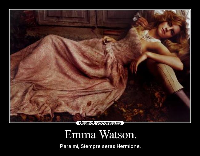 Emma Watson. - Para mi, Siempre seras Hermione.