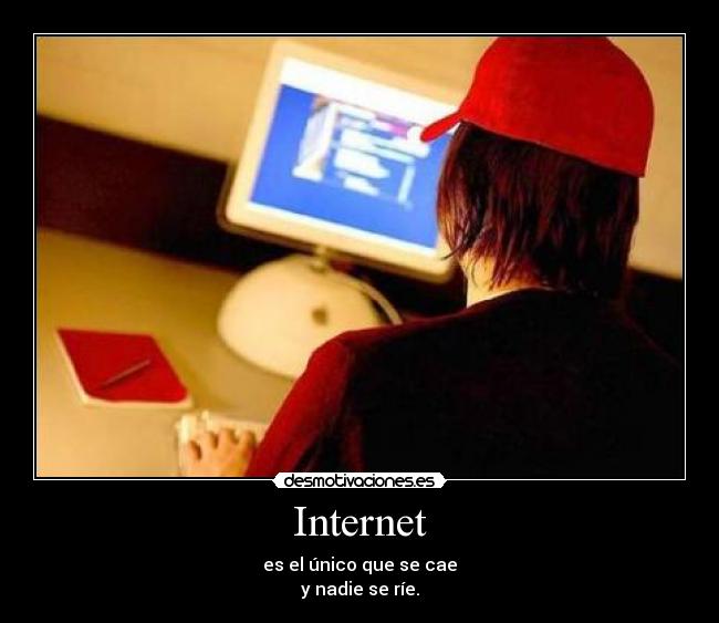 Internet - es el único que se cae
y nadie se ríe.