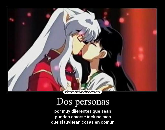 Dos personas - por muy diferentes que sean
pueden amarse incluso mas
que si tuvieran cosas en comun