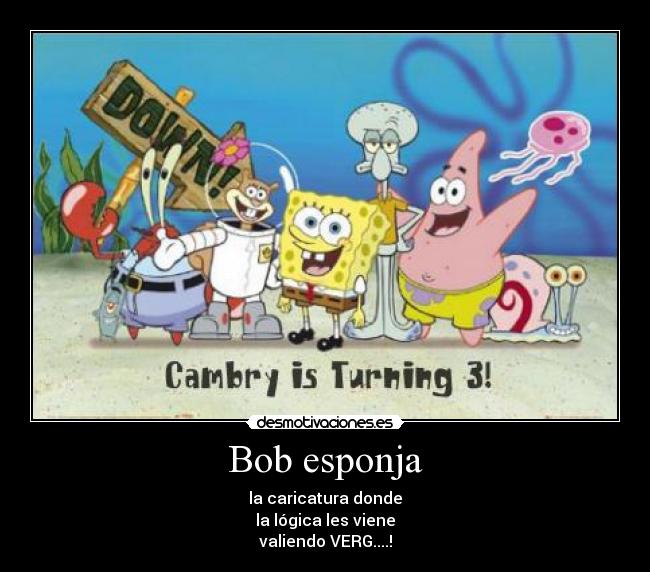 Bob esponja - la caricatura donde
la lógica les viene
valiendo VERG....!