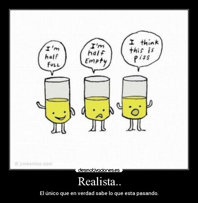 Realista.. - El único que en verdad sabe lo que esta pasando.