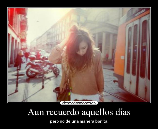 Aun recuerdo aquellos días - pero no de una manera bonita.