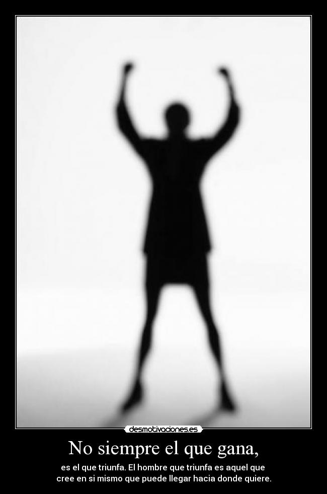 No siempre el que gana, - es el que triunfa. El hombre que triunfa es aquel que
cree en si mismo que puede llegar hacia donde quiere.♥