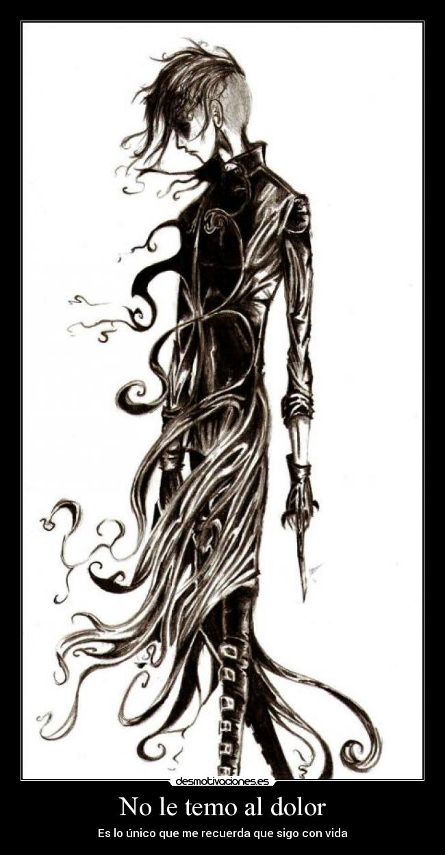 No le temo al dolor - Es lo único que me recuerda que sigo con vida