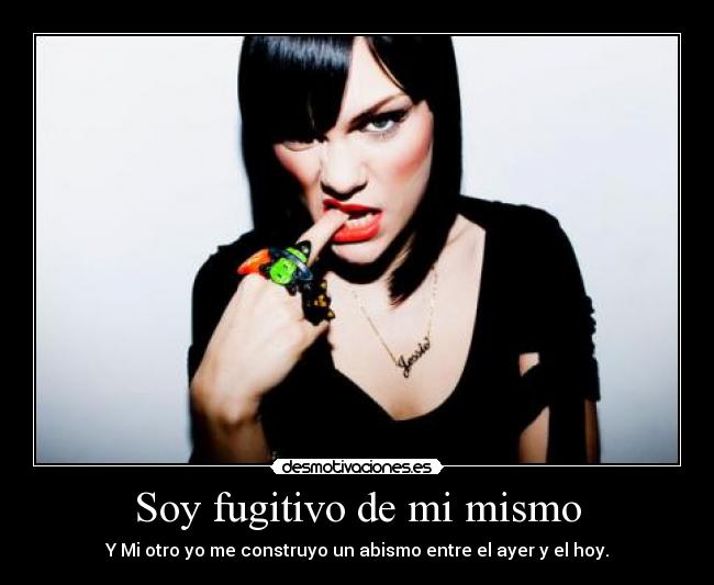 Soy fugitivo de mi mismo - Y Mi otro yo me construyo un abismo entre el ayer y el hoy.