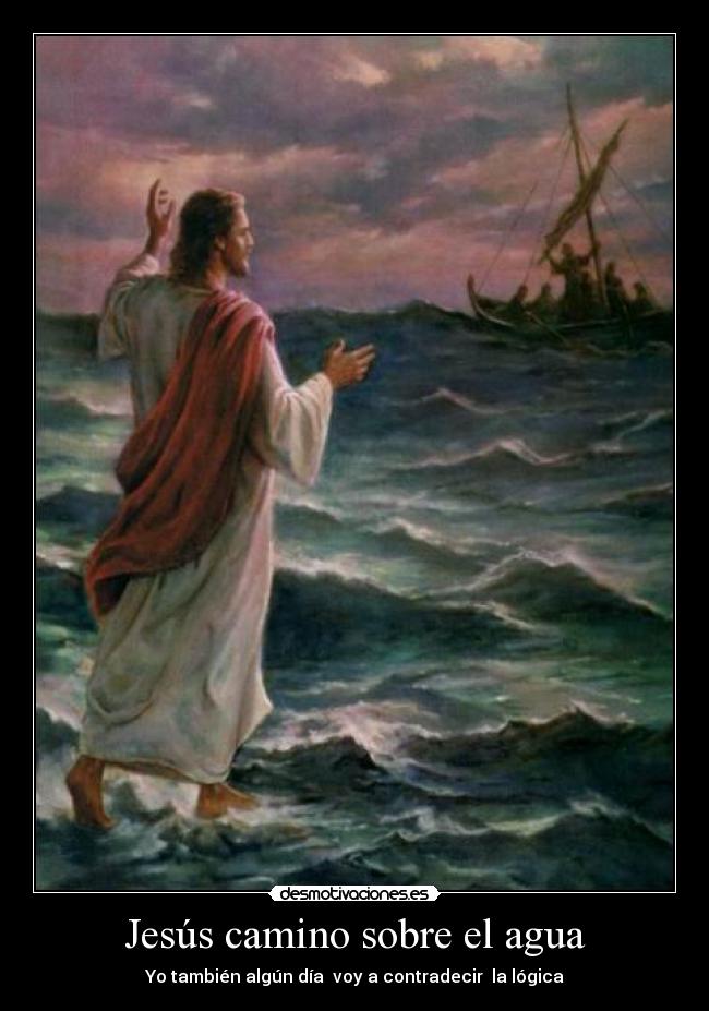 Jesús camino sobre el agua - Yo también algún día voy a contradecir la lógica