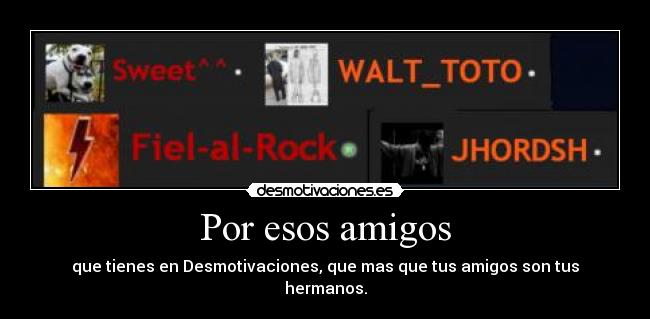 Por esos amigos - que tienes en Desmotivaciones, que mas que tus amigos son tus hermanos.