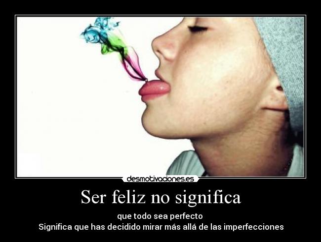 Ser feliz no significa -