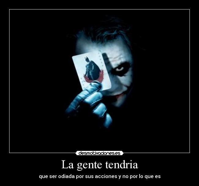 La gente tendria - que ser odiada por sus acciones y no por lo que es