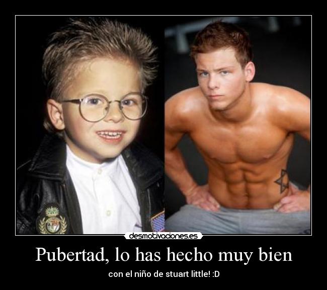 Pubertad, lo has hecho muy bien - con el niño de stuart little! :D