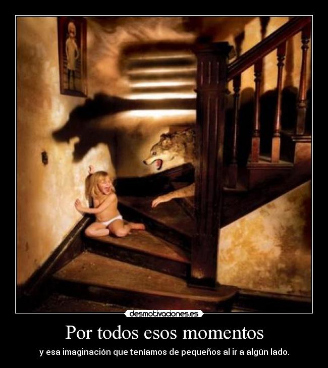 Por todos esos momentos - y esa imaginación que teníamos de pequeños al ir a algún lado.