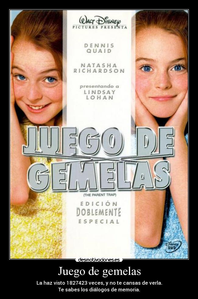 Juego de gemelas - La haz visto 1827423 veces, y no te cansas de verla.
Te sabes los diálogos de memoria.