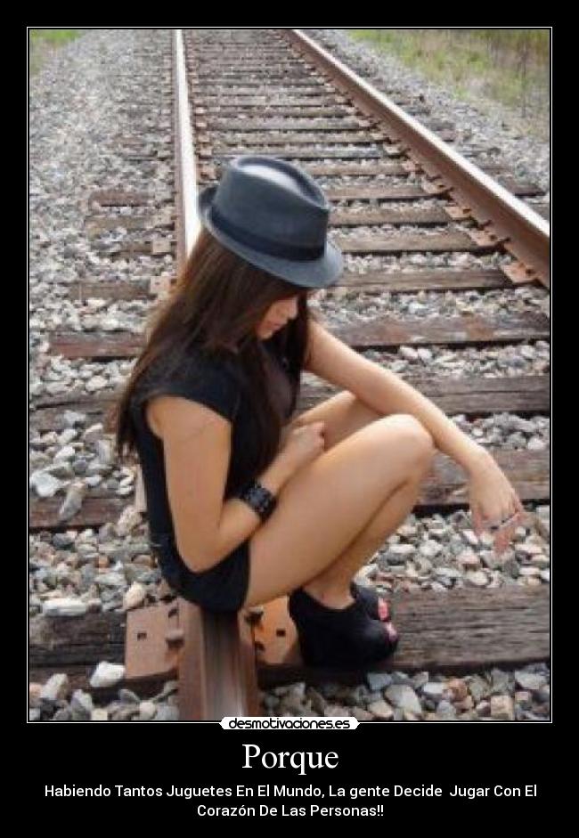 Porque - Habiendo Tantos Juguetes En El Mundo, La gente Decide Jugar Con El
Corazón De Las Personas!!