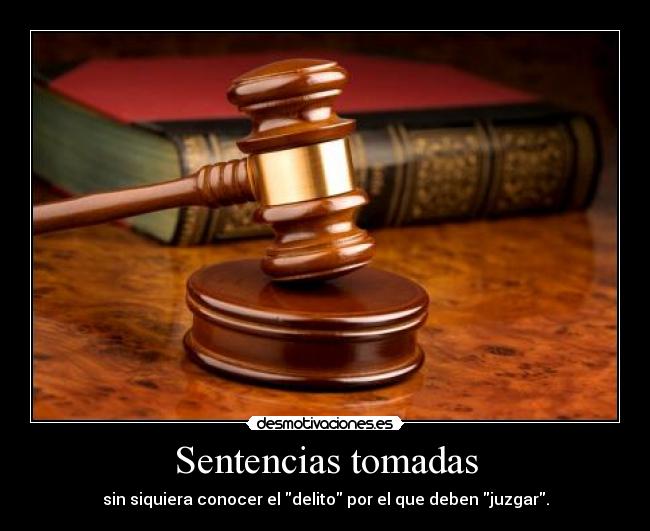 Sentencias tomadas - sin siquiera conocer el delito por el que deben juzgar.