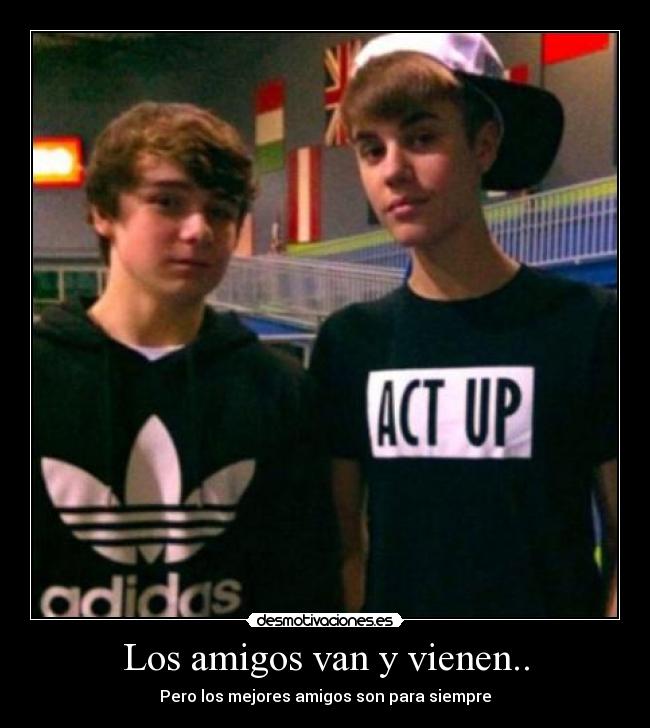 Los amigos van y vienen.. - Pero los mejores amigos son para siempre