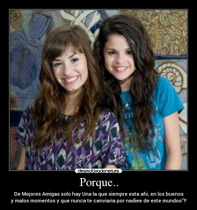 Porque.. - De Mejores Amigas solo hay Una la que siempre esta ahi, en los buenos
y malos momentos y que nunca te canviaria por nadiee de este mundoo!!