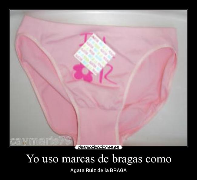 Yo uso marcas de bragas como - Agata Ruiz de la BRAGA