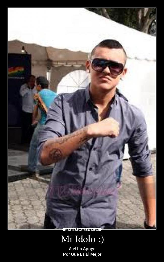 Mi Idolo ;) - A el Lo Apoyo
Por Que Es El Mejor