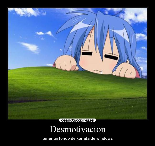 Desmotivacion - tener un fondo de konata de windows